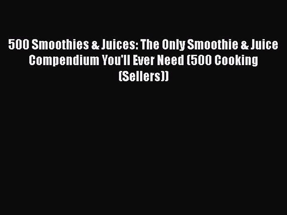 Read 500 Smoothies & Juices: The Only Smoothie & Juice Compendium You'll Ever Need (500 Cooking