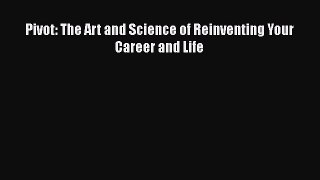 Download Pivot: The Art and Science of Reinventing Your Career and Life  EBook