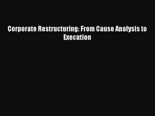 Download Corporate Restructuring: From Cause Analysis to Execution PDF Book Free