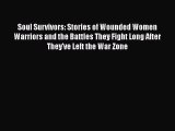 [Download] Soul Survivors: Stories of Wounded Women Warriors and the Battles They Fight Long