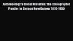 Read Anthropology's Global Histories: The Ethnographic Frontier in German New Guinea 1870-1935