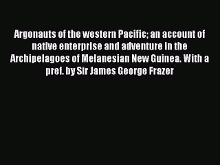 Download Argonauts of the Western Pacific: An Account of Native Enterprise and Adventure in