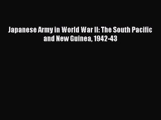 Read Japanese Army in World War II: The South Pacific and New Guinea 1942-43 PDF Free