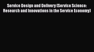 Download Service Design and Delivery (Service Science: Research and Innovations in the Service