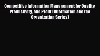 PDF Competitive Information Management for Quality Productivity and Profit (Information and