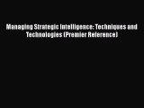 Download Managing Strategic Intelligence: Techniques and Technologies (Premier Reference) Read