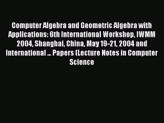 [PDF] Computer Algebra and Geometric Algebra with Applications: 6th International Workshop