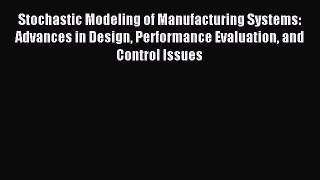 Read Stochastic Modeling of Manufacturing Systems: Advances in Design Performance Evaluation
