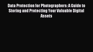 Read Data Protection for Photographers: A Guide to Storing and Protecting Your Valuable Digital
