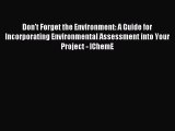 Read Don't Forget the Environment: A Guide for Incorporating Environmental Assessment into