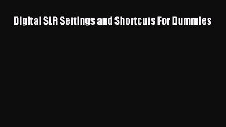 Download Digital SLR Settings and Shortcuts For Dummies E-Book Free