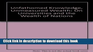 Download Unfathomed Knowledge, Unmeasured Wealth: On Universities and the Wealth of Nations  Ebook
