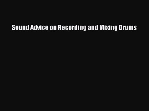 Read Sound Advice on Recording and Mixing Drums Ebook PDF