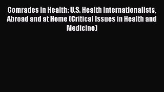 [Read] Comrades in Health: U.S. Health Internationalists Abroad and at Home (Critical Issues