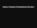 Read Origin & Treatment of Schizophrenic Disorders Ebook Free