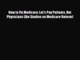 [Read] How to Fix Medicare: Let's Pay Patients Not Physicians (Aie Studies on Medicare Reform)