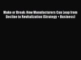 Read Make or Break: How Manufacturers Can Leap from Decline to Revitalization (Strategy   Business)