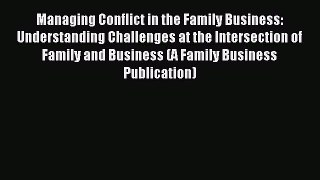 Read Managing Conflict in the Family Business: Understanding Challenges at the Intersection