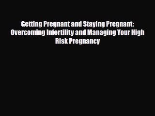 Download Video: PDF Getting Pregnant and Staying Pregnant: Overcoming Infertility and Managing Your High Risk