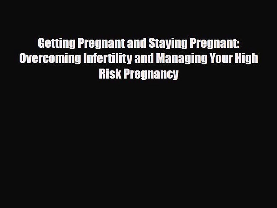 PDF Getting Pregnant and Staying Pregnant: Overcoming Infertility and Managing Your High Risk