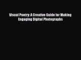 Download Visual Poetry: A Creative Guide for Making Engaging Digital Photographs E-Book Free