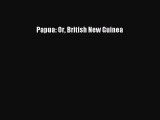 Read Papua: Or British New Guinea Ebook Free