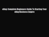 Download eBay: Complete Beginners Guide To Starting Your eBay Business Empire PDF Free