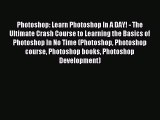 Download Photoshop: Learn Photoshop In A DAY! - The Ultimate Crash Course to Learning the Basics