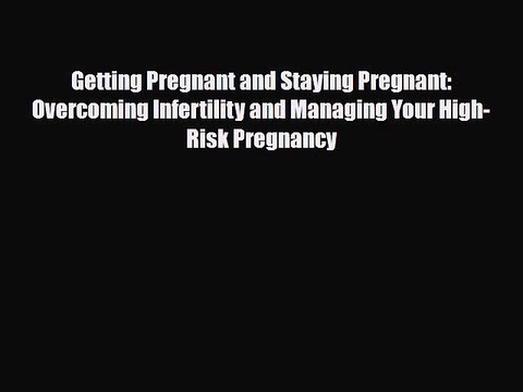 PDF Getting Pregnant and Staying Pregnant: Overcoming Infertility and Managing Your High-Risk