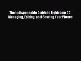 Read The Indispensable Guide to Lightroom CC: Managing Editing and Sharing Your Photos Ebook