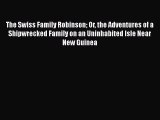Read The Swiss Family Robinson Or the Adventures of a Shipwrecked Family on an Uninhabited