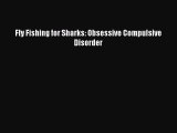 Download Fly Fishing for Sharks: Obsessive Compulsive Disorder Ebook Free