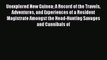 Read Unexplored New Guinea A Record of the Travels Adventures and Experiences of a Resident