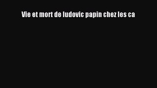 Read Vie et mort de ludovic papin chez les ca PDF Online