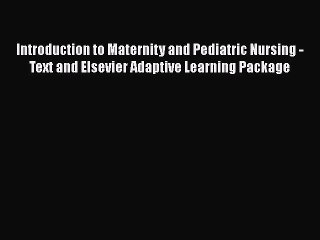 Read Introduction to Maternity and Pediatric Nursing - Text and Elsevier Adaptive Learning