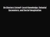 Read Do Glaciers Listen?: Local Knowledge Colonial Encounters and Social Imagination Ebook