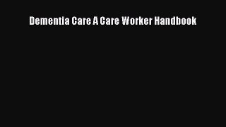 Read Dementia Care A Care Worker Handbook Ebook Free