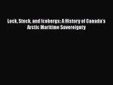 Download Lock Stock and Icebergs: A History of Canadaâ€™s Arctic Maritime Sovereignty Ebook Online