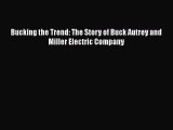 Read Bucking the Trend: The Story of Buck Autrey and Miller Electric Company Ebook Online