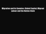 [PDF] Migration and its Enemies: Global Capital Migrant Labour and the Nation-State Read Online