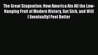Read The Great Stagnation: How America Ate All the Low-Hanging Fruit of Modern History Got