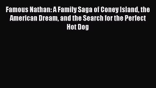 Read Famous Nathan: A Family Saga of Coney Island the American Dream and the Search for the