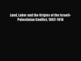[PDF] Land Labor and the Origins of the Israeli-Palestinian Conflict 1882-1914 Download Online