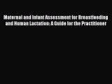Read Maternal and Infant Assessment for Breastfeeding and Human Lactation: A Guide for the
