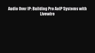 Download Audio Over IP: Building Pro AoIP Systems with Livewire PDF Free
