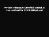 Read Overland to Starvation Cove: With the Inuit in Search of Franklin 1878-1880 (Heritage)