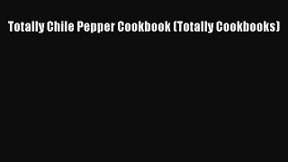 Read Totally Chile Pepper Cookbook (Totally Cookbooks) Ebook Free