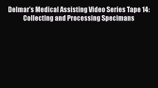 Read Delmar's Medical Assisting Video Series Tape 14: Collecting and Processing Specimans Ebook