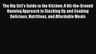 Read The Hip Girl's Guide to the Kitchen: A Hit-the-Ground Running Approach to Stocking Up
