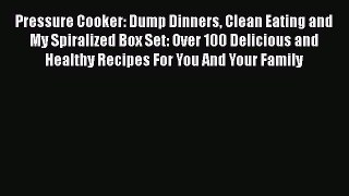 Read Pressure Cooker: Dump Dinners Clean Eating and My Spiralized Box Set: Over 100 Delicious